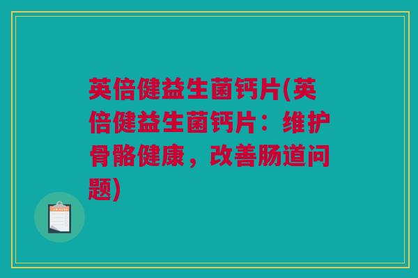英倍健益生菌钙片(英倍健益生菌钙片：维护骨骼健康，改善肠道问题)