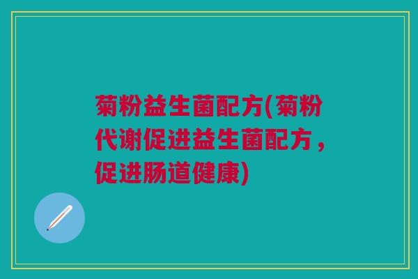 菊粉益生菌配方(菊粉代谢促进益生菌配方，促进肠道健康)