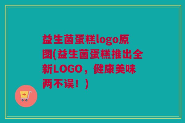 益生菌蛋糕logo原图(益生菌蛋糕推出全新LOGO，健康美味两不误！)