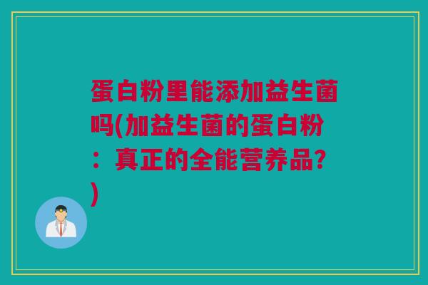 蛋白粉里能添加益生菌吗(加益生菌的蛋白粉：真正的全能营养品？)