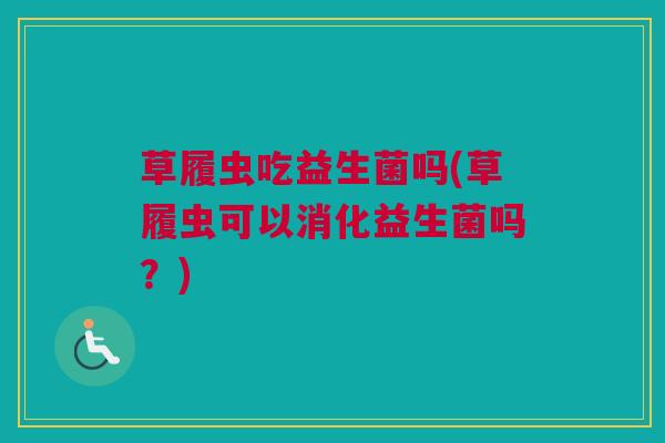 草履虫吃益生菌吗(草履虫可以消化益生菌吗？)