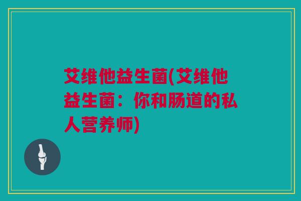 艾维他益生菌(艾维他益生菌：你和肠道的私人营养师)