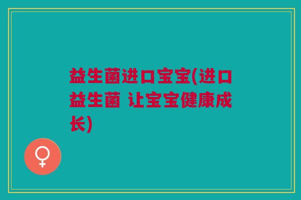 益生菌进口宝宝(进口益生菌 让宝宝健康成长)
