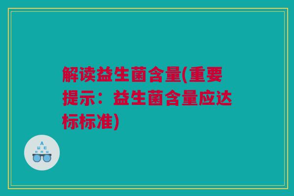 解读益生菌含量(重要提示：益生菌含量应达标标准)