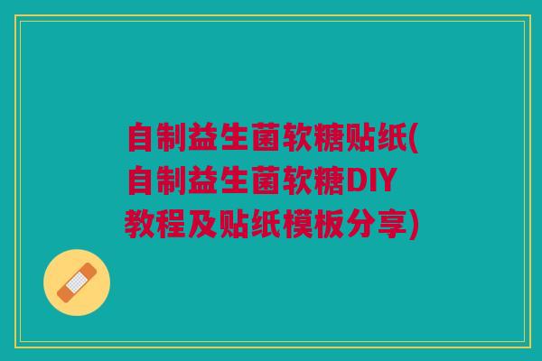 自制益生菌软糖贴纸(自制益生菌软糖DIY教程及贴纸模板分享)