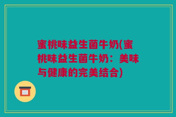 蜜桃味益生菌牛奶(蜜桃味益生菌牛奶：美味与健康的完美结合)