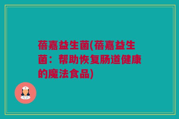 蓓嘉益生菌(蓓嘉益生菌：帮助恢复肠道健康的魔法食品)