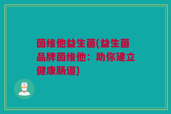 茵维他益生菌(益生菌品牌茵维他：助你建立健康肠道)