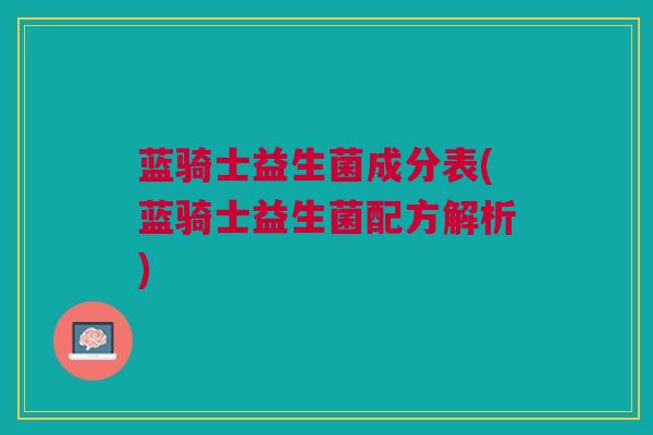 蓝骑士益生菌成分表(蓝骑士益生菌配方解析)