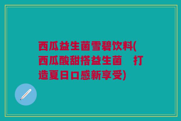 西瓜益生菌雪碧饮料(西瓜酸甜搭益生菌　打造夏日口感新享受)