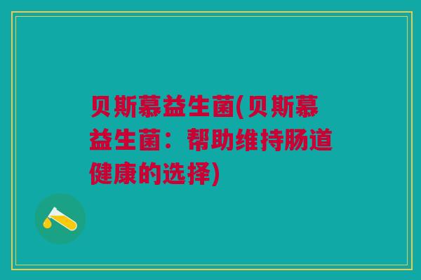 贝斯慕益生菌(贝斯慕益生菌：帮助维持肠道健康的选择)