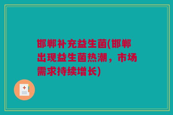 邯郸补充益生菌(邯郸出现益生菌热潮，市场需求持续增长)