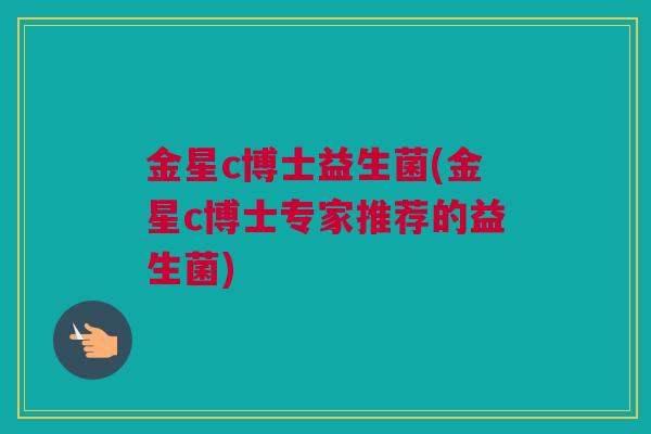 金星c博士益生菌(金星c博士专家推荐的益生菌)