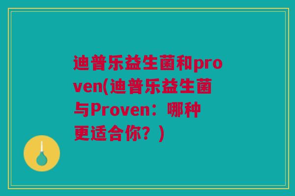 迪普乐益生菌和proven(迪普乐益生菌与Proven：哪种更适合你？)