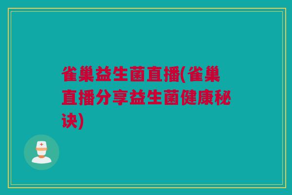 雀巢益生菌直播(雀巢直播分享益生菌健康秘诀)