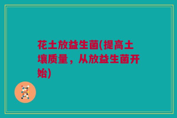 花土放益生菌(提高土壤质量，从放益生菌开始)