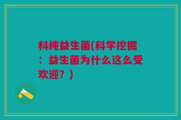 科纯益生菌(科学挖掘：益生菌为什么这么受欢迎？)
