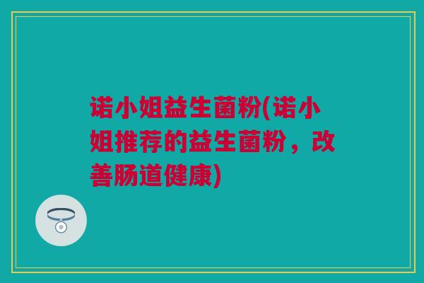诺小姐益生菌粉(诺小姐推荐的益生菌粉，改善肠道健康)