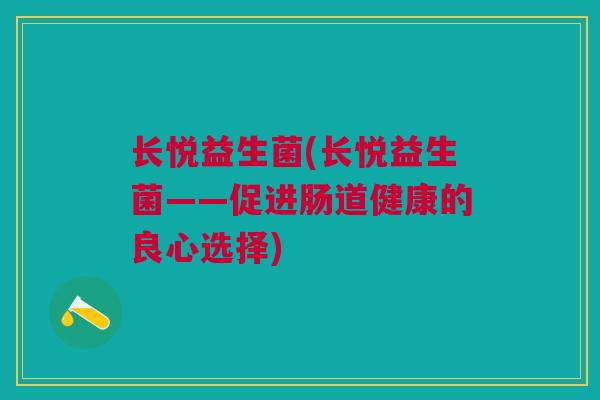 长悦益生菌(长悦益生菌——促进肠道健康的良心选择)