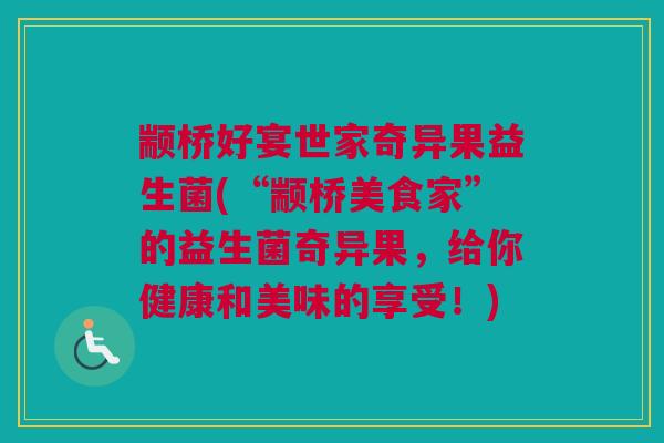 颛桥好宴世家奇异果益生菌(“颛桥美食家”的益生菌奇异果，给你健康和美味的享受！)
