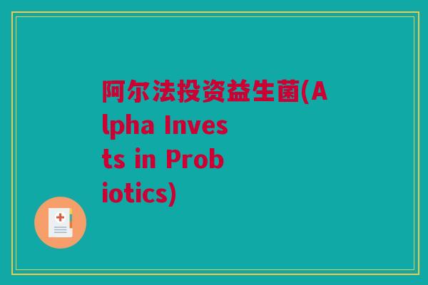 阿尔法投资益生菌(Alpha Invests in Probiotics)