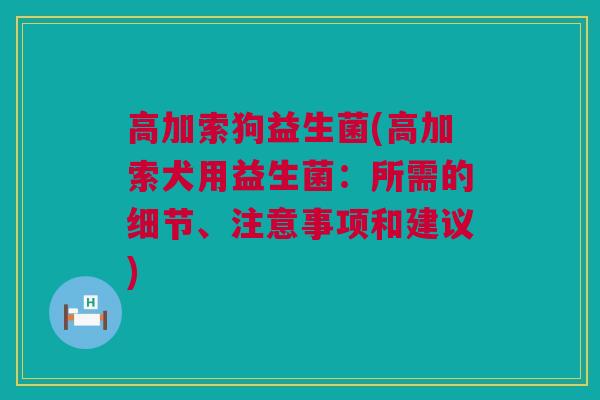 高加索狗益生菌(高加索犬用益生菌：所需的细节、注意事项和建议)
