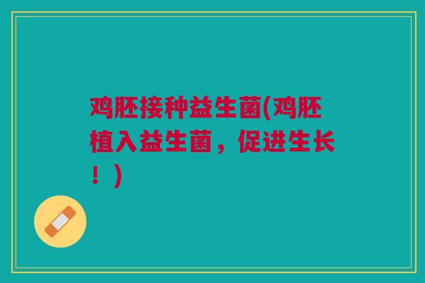 鸡胚接种益生菌(鸡胚植入益生菌，促进生长！)