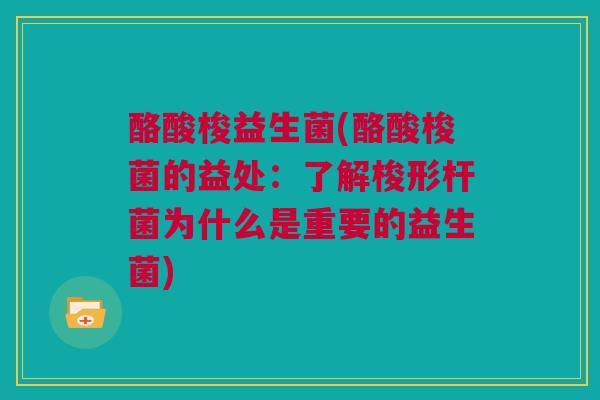 酪酸梭益生菌(酪酸梭菌的益处：了解梭形杆菌为什么是重要的益生菌)
