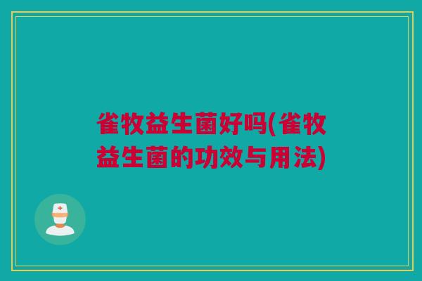 雀牧益生菌好吗(雀牧益生菌的功效与用法)