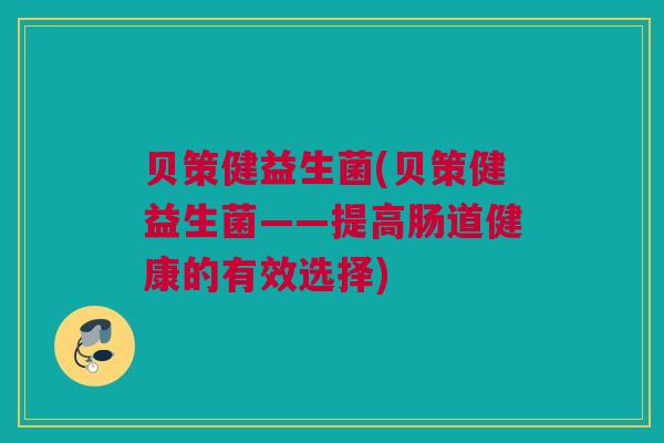 贝策健益生菌(贝策健益生菌——提高肠道健康的有效选择)