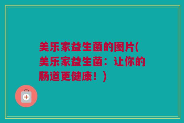 美乐家益生菌的图片(美乐家益生菌：让你的肠道更健康！)