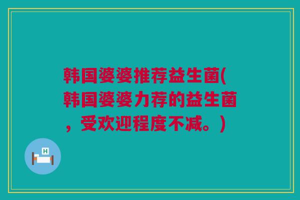 韩国婆婆推荐益生菌(韩国婆婆力荐的益生菌，受欢迎程度不减。)