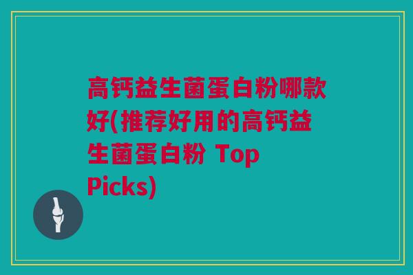 高钙益生菌蛋白粉哪款好(推荐好用的高钙益生菌蛋白粉 Top Picks)