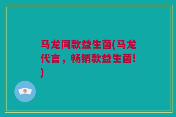马龙同款益生菌(马龙代言，畅销款益生菌!)