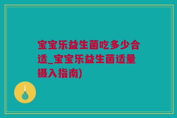 宝宝乐益生菌吃多少合适_宝宝乐益生菌适量摄入指南)
