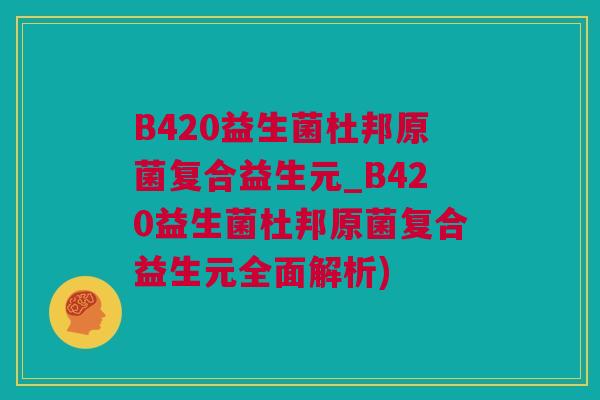 B420益生菌杜邦原菌复合益生元_B420益生菌杜邦原菌复合益生元全面解析)
