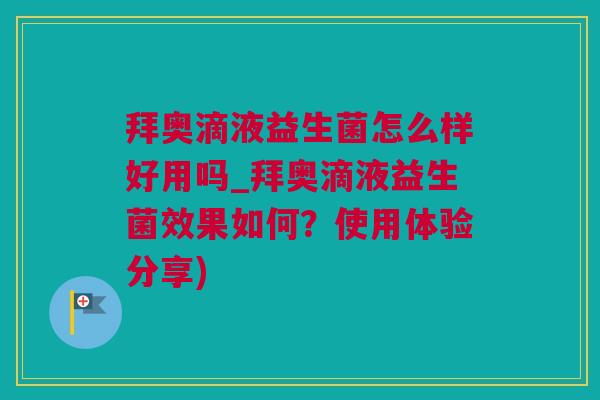 拜奥滴液益生菌怎么样好用吗_拜奥滴液益生菌效果如何？使用体验分享)