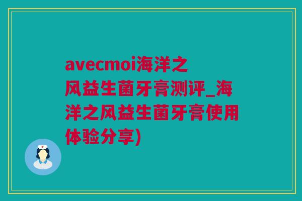 avecmoi海洋之风益生菌牙膏测评_海洋之风益生菌牙膏使用体验分享)