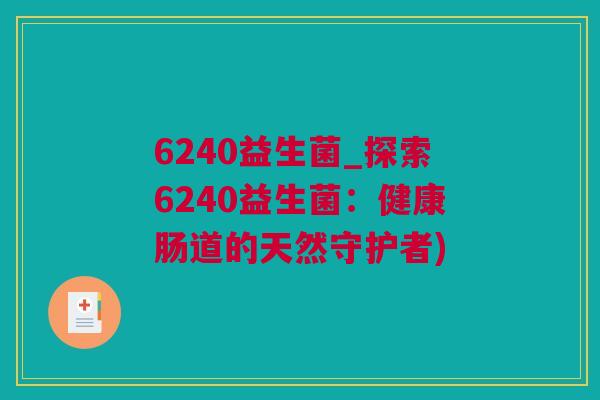 6240益生菌_探索6240益生菌：健康肠道的天然守护者)