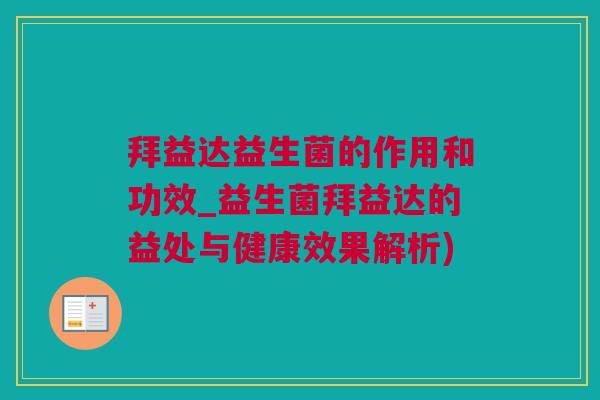 拜益达益生菌的作用和功效_益生菌拜益达的益处与健康效果解析)