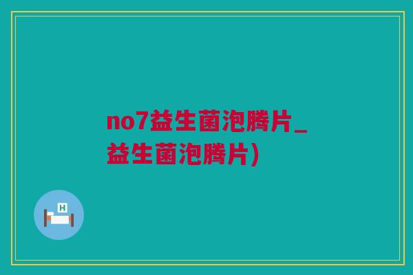 no7益生菌泡腾片_益生菌泡腾片)
