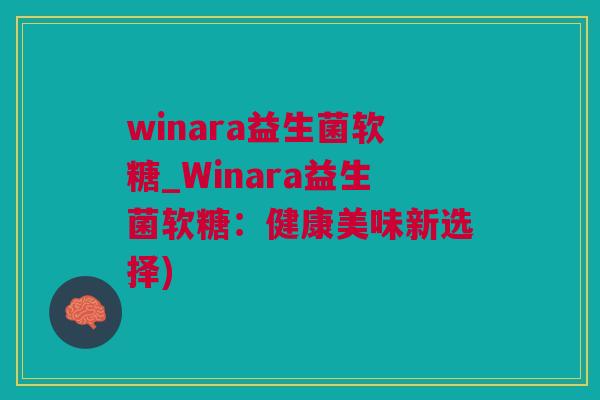 winara益生菌软糖_Winara益生菌软糖：健康美味新选择)