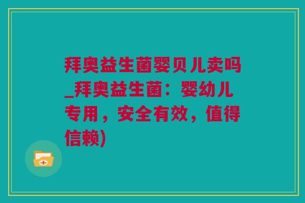 拜奥益生菌婴贝儿卖吗_拜奥益生菌：婴幼儿专用，安全有效，值得信赖)