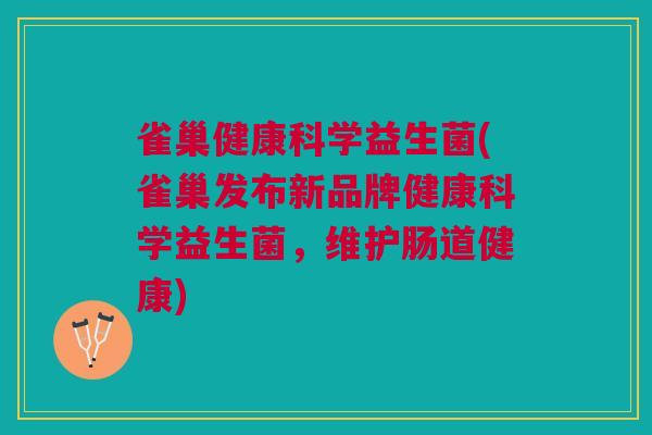 雀巢健康科学益生菌(雀巢发布新品牌健康科学益生菌，维护肠道健康)