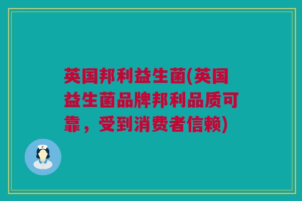 英国邦利益生菌(英国益生菌品牌邦利品质可靠，受到消费者信赖)