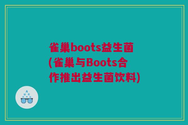 雀巢boots益生菌(雀巢与Boots合作推出益生菌饮料)