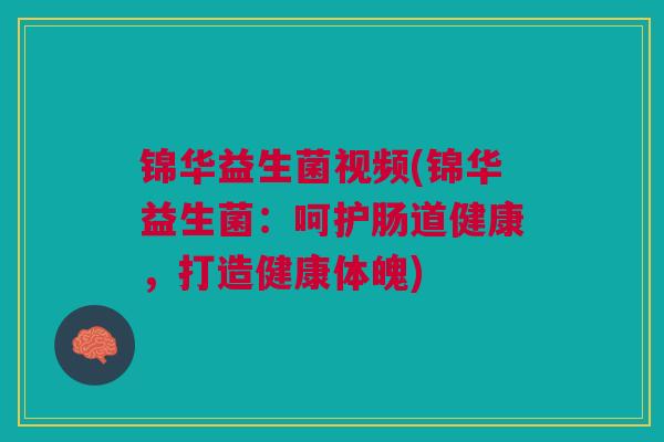锦华益生菌视频(锦华益生菌：呵护肠道健康，打造健康体魄)