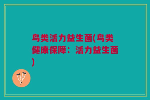 鸟类活力益生菌(鸟类健康保障：活力益生菌)