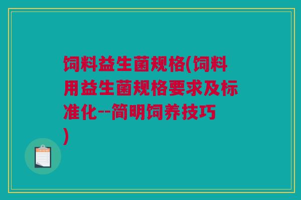 饲料益生菌规格(饲料用益生菌规格要求及标准化--简明饲养技巧)
