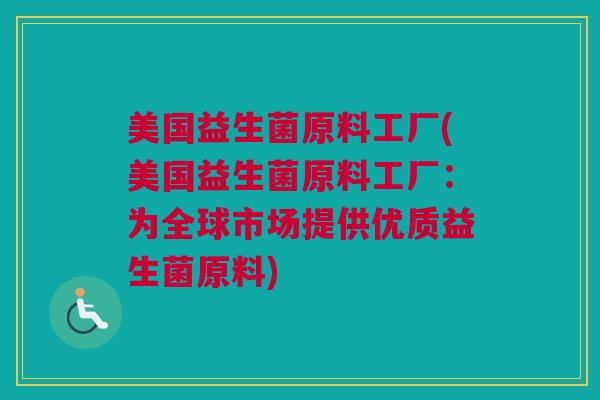 美国益生菌原料工厂(美国益生菌原料工厂：为全球市场提供优质益生菌原料)